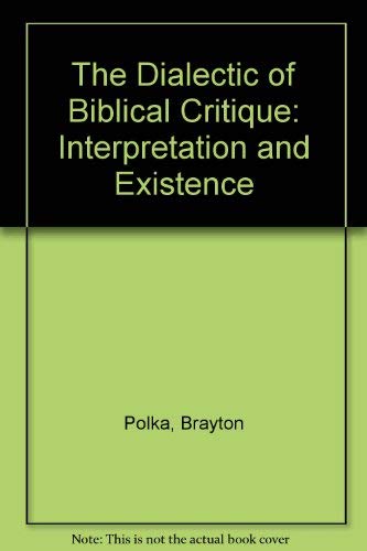 The Dialectic of Biblical Critique: Interpretation and Existence by Brayton Polka