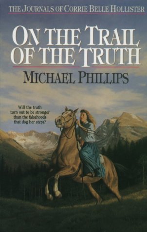 On the Trail of the Truth (The Journals of Corrie Belle Hollister #3) by Michael Phillips
