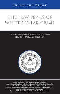 The New Perils of White Collar Crime: Leading Lawyers on Mitigating Liability in a Post-Sarbanes-Oxley Era