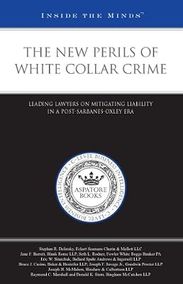 The New Perils of White Collar Crime: Leading Lawyers on Mitigating Liability in a Post-Sarbanes-Oxley Era