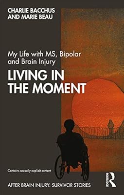 My Life with MS, Bipolar and Brain Injury: Living in the Moment (ISSN)