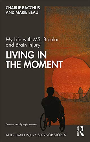 My Life with MS, Bipolar and Brain Injury: Living in the Moment (ISSN) by Charlie Bacchus