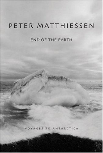 End of the Earth: Voyages To Antarctica by Peter Matthiessen