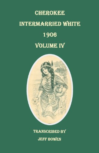 Cherokee Intermarried White, 1906. Volume IV by Jeff Bowen