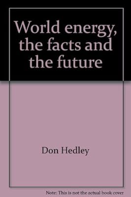 World energy, the facts and the future