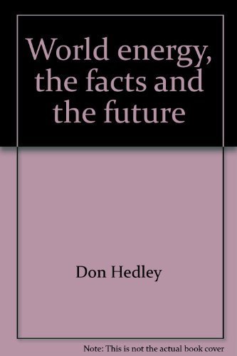 World energy, the facts and the future by Don Hedley