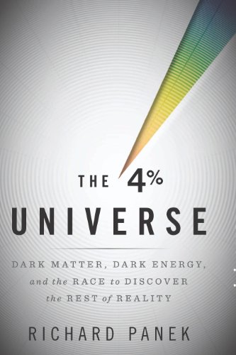 The 4 Percent Universe: Dark Matter, Dark Energy, and the Race to Discover the Rest of Reality by Richard Panek