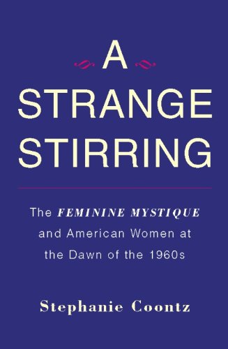 A Strange Stirring: The Feminine Mystique and American Women at the Dawn of the 1960s by Stephanie Coontz