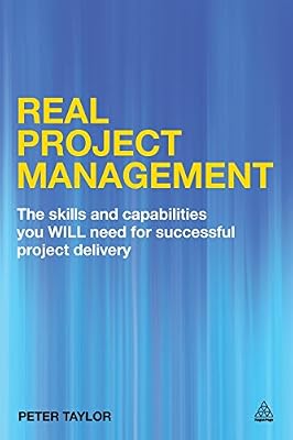 Real Project Management: The Skills and Capabilities You WILL Need for Successful Project Delivery