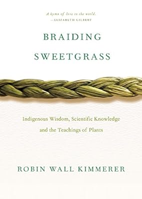 Braiding Sweetgrass: Indigenous Wisdom, Scientific Knowledge and the Teachings of Plants