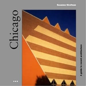 Chicago: A Guide to Recent Architecture by Susanna Sirefman