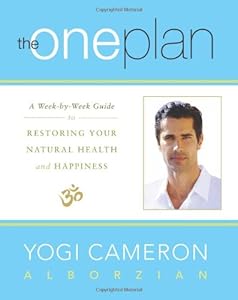 The One Plan: A Week-by-Week Guide to Restoring Your Natural Health and Happiness by Yogi Cameron Alborzian