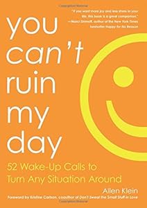 You Can't Ruin My Day: 52 Wake-Up Calls to Turn Any Situation Around by Allen Klein