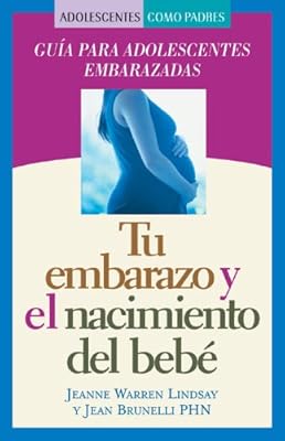 Tu embarazo y el nacimiento del bebe: Guia para adolescentes embarazadas (Teen Pregnancy and Parenting series)