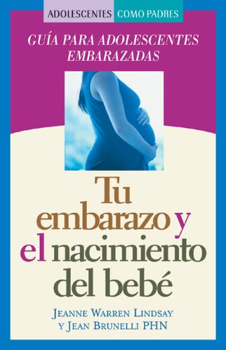 Tu embarazo y el nacimiento del bebe: Guia para adolescentes embarazadas (Teen Pregnancy and Parenting series) by Jeanne Warren Lindsay
