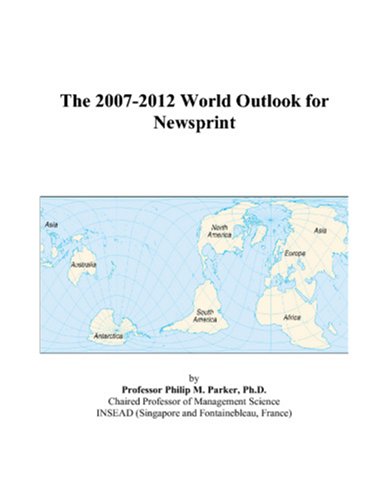 The 2007-2012 World Outlook for Newsprint by Philip M. Parker