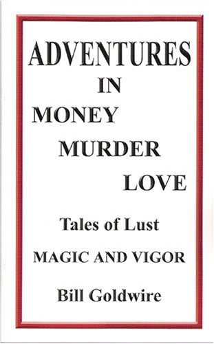 Adventures in Money Murder Love by Bill Goldwire