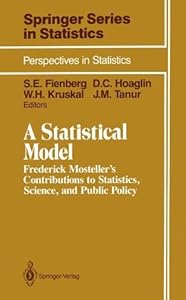A Statistical Model: Frederick Mosteller's Contributions to Statistics, Science, and Public Policy (Springer Series in Statistics) by Stephen E. Fienberg