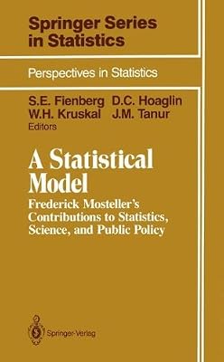 A Statistical Model: Frederick Mosteller's Contributions to Statistics, Science, and Public Policy (Springer Series in Statistics)