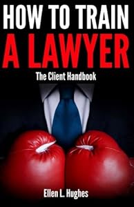 How To Train A Lawyer: Client Handbook by Ms Ellen L. Hughes