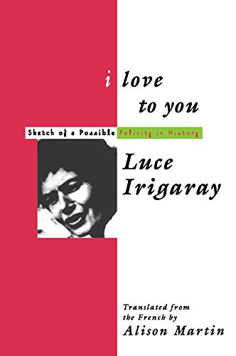 I Love to You: Sketch of A Possible Felicity in History by Luce Irigaray