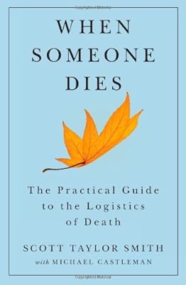 When Someone Dies: The Practical Guide to the Logistics of Death