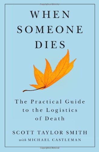 When Someone Dies: The Practical Guide to the Logistics of Death by Scott Taylor Smith