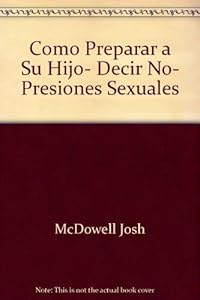 Como Preparar a Su Hijo, Decir No, Presiones Sexuales by Josh McDowell