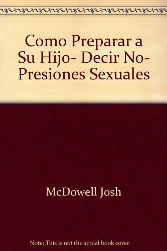 Como Preparar a Su Hijo, Decir No, Presiones Sexuales by Josh McDowell