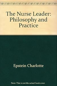 The Nurse Leader: Philosophy and Practice by Charlotte Epstein