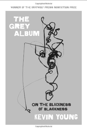 The Grey Album: On the Blackness of Blackness by Kevin Young