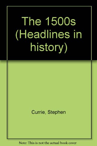 The 1500s (Hardcover Edition) (Headlines in History) by Stephen Currie