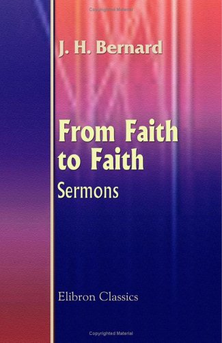 From Faith to Faith. Sermons by J. H. Bernard