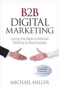 B2B Digital Marketing: Using the Web to Market Directly to Businesses