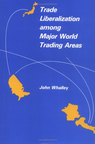 Trade Liberalization among Major World Trading Areas by John Whalley