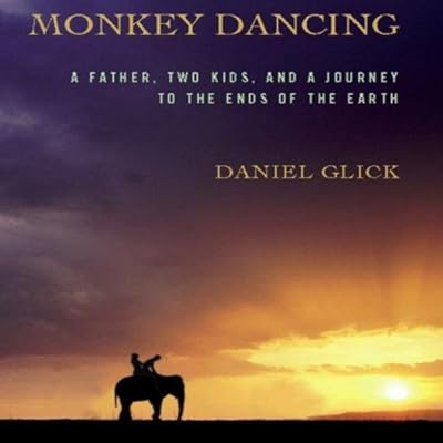 Monkey Dancing: A Father, Two Kids, and a Journey to the Ends of the Earth