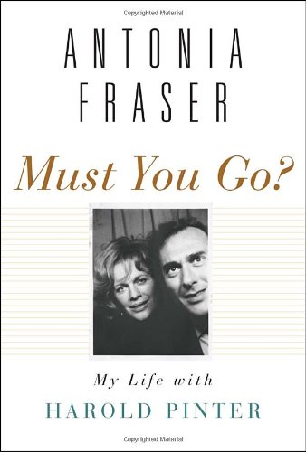 Must You Go?: My Life with Harold Pinter by Antonia Fraser