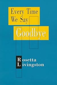 Every Time We Say Goodbye by Rosetta Livingston