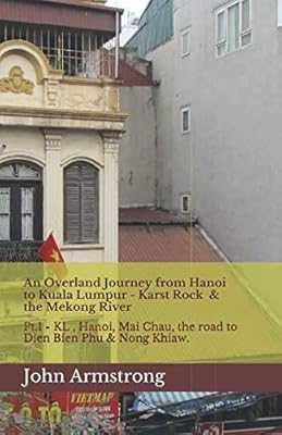 An Overland Journey from Hanoi to Kuala Lumpur - Karst Rock Formations & the Mekong River: Pt.1 - KL to Hanoi, Mai Chau, the road to Dien Bien Phu & Nong Khiaw. (Let Loose Again)