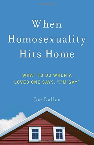 When Homosexuality Hits Home: What to Do When a Loved One Says, "I'm Gay" by Joe Dallas