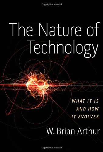 The Nature of Technology: What It Is and How It Evolves by W. Brian Arthur