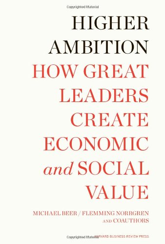 Higher Ambition: How Great Leaders Create Economic and Social Value by Michael Beer