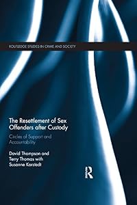 The Resettlement of Sex Offenders after Custody: Circles of Support and Accountability (Routledge Studies in Crime and Society Book 29)