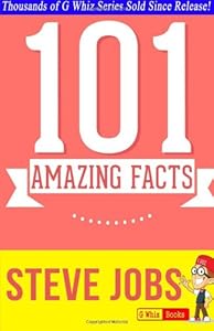 Steve Jobs - 101 Amazing Facts You Didn't Know: Fun Facts and Trivia Tidbits Quiz Game Books by by John Parnell