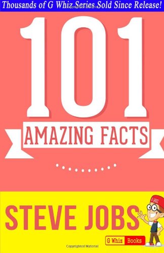 Steve Jobs - 101 Amazing Facts You Didn't Know: Fun Facts and Trivia Tidbits Quiz Game Books by by John Parnell