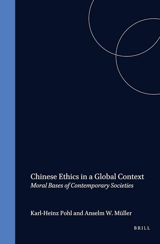 Chinese Ethics in a Global Context: Moral Bases of Contemporary Societies (SINICA LEIDENSIA) by Karl-Heinz Pohl