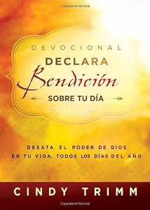 Devocional Declara bendici&oacute;n sobre tu d&iacute;a: Desata el poder de Dios en tu vida, todos los d&iacute;as del a&ntilde;o