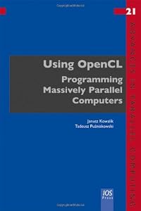 Using OpenCL: Programming Massively Parallel Computers (Advances in Parallel Computing) by J. Kowalik