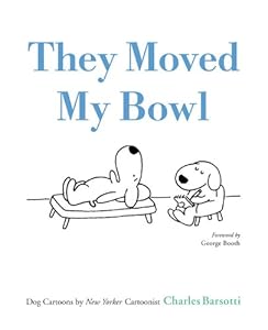 They Moved My Bowl: Dog Cartoons by New Yorker Cartoonist Charles Barsotti by Charles Barsotti
