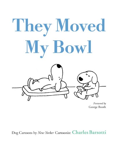 They Moved My Bowl: Dog Cartoons by New Yorker Cartoonist Charles Barsotti by Charles Barsotti